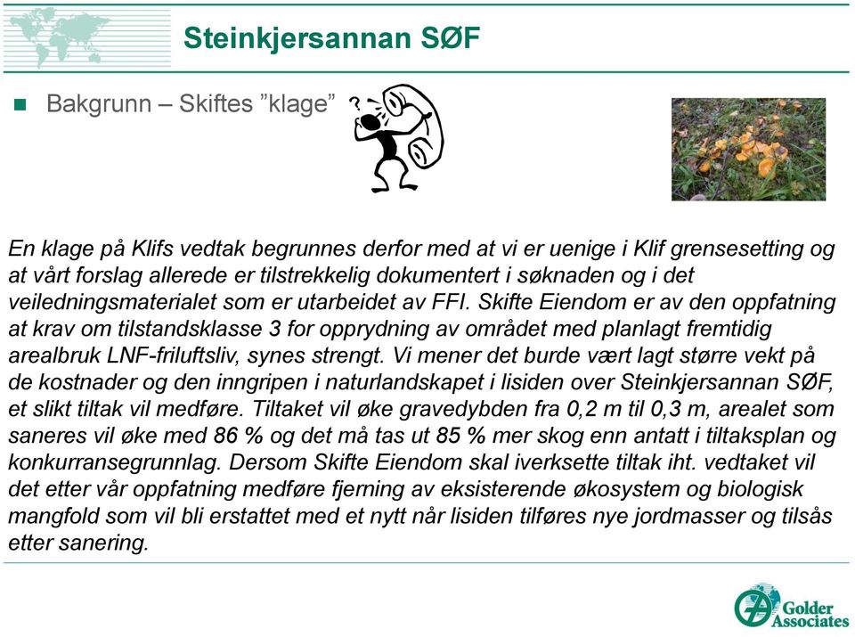 Skifte Eiendom er av den oppfatning at krav om tilstandsklasse 3 for opprydning av området med planlagt fremtidig arealbruk LNF-friluftsliv, synes strengt.