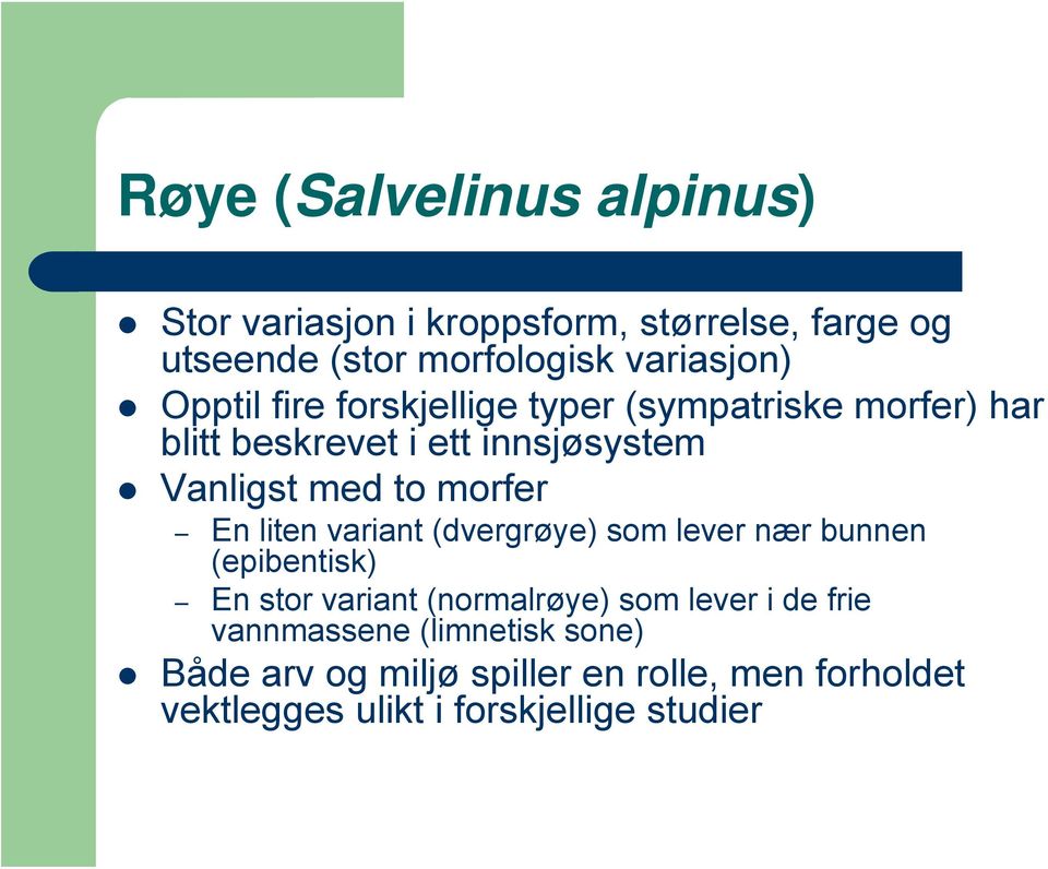 En liten variant (dvergrøye) som lever nær bunnen (epibentisk) En stor variant (normalrøye) som lever i de frie