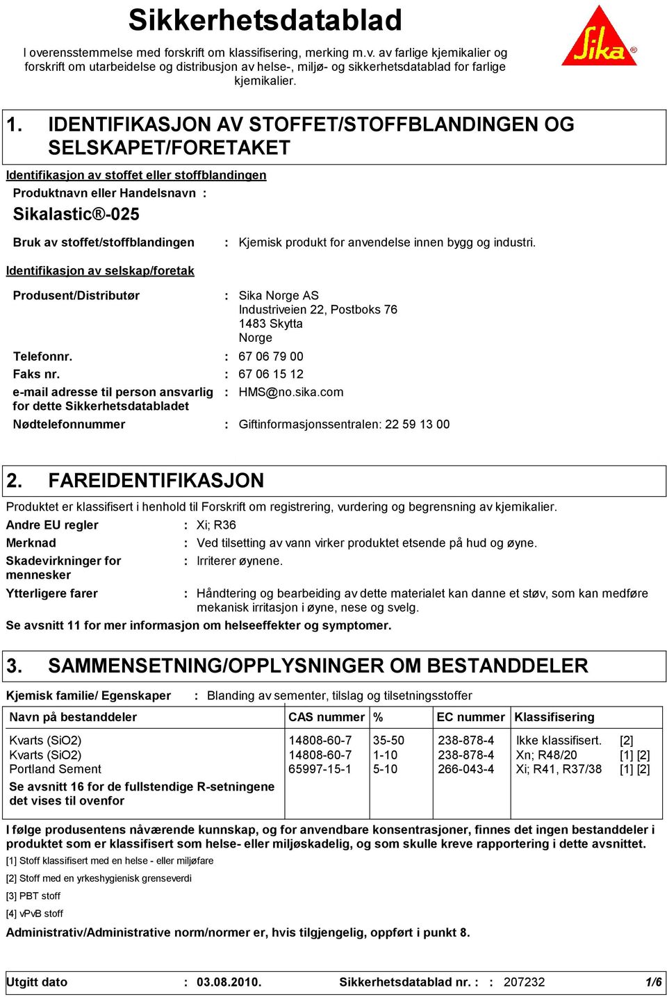 Identifikasjon av selskap/foretak Kjemisk produkt for anvendelse innen bygg og industri. Produsent/Distributør Telefonnr. 67 06 79 00 Faks nr.