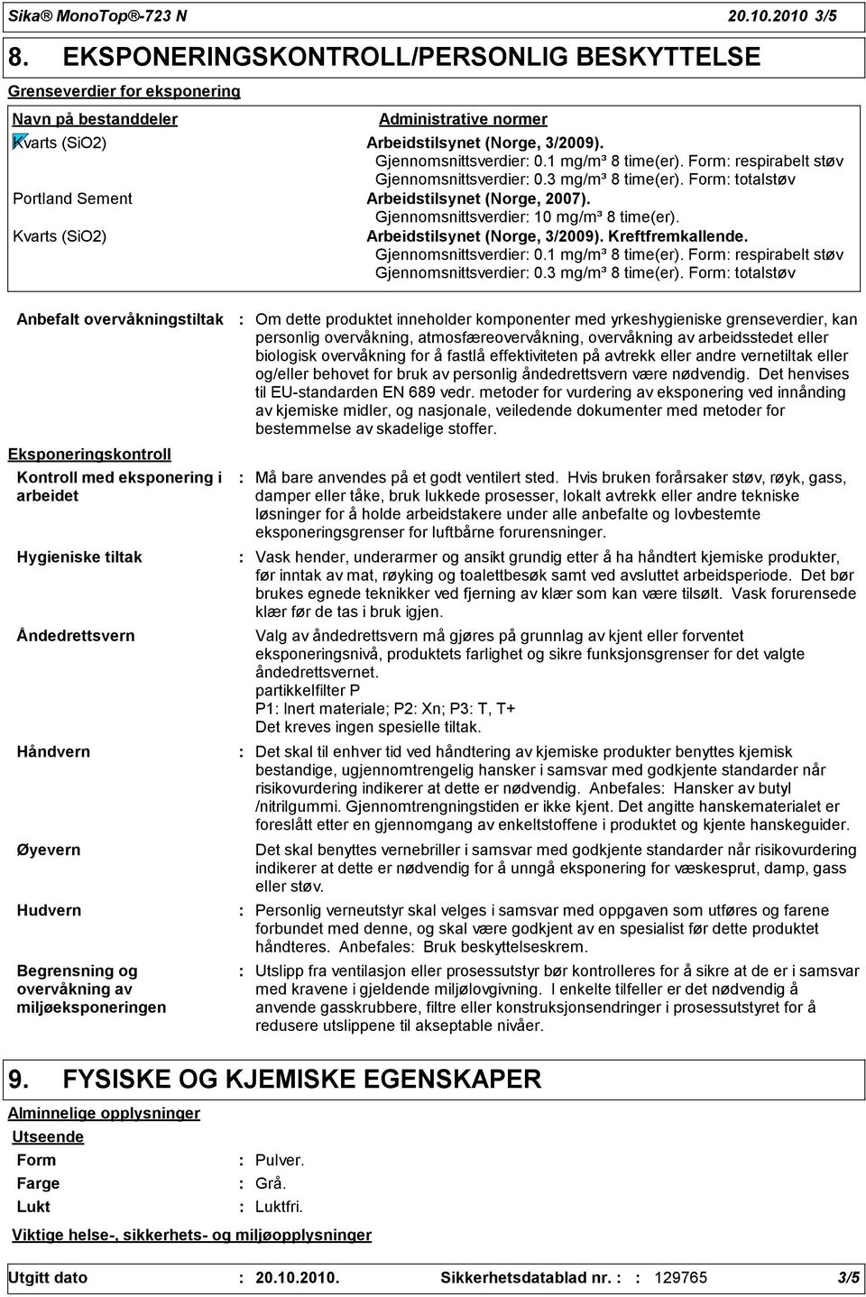 3/2009). Gjennomsnittsverdier 0.1 mg/m³ 8 time(er). Form respirabelt støv Gjennomsnittsverdier 0.3 mg/m³ 8 time(er). Form totalstøv Portland Sement Arbeidstilsynet (Norge, 2007).