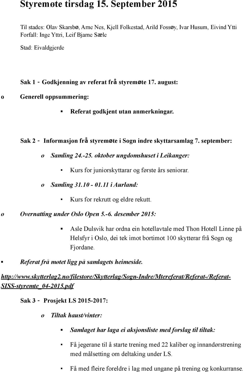 styremøte 17. august: Generell ppsummering: Referat gdkjent utan anmerkningar. Sak 2 Infrmasjn frå styremøte i Sgn indre skyttarsamlag 7. september: Samling 24.-25.