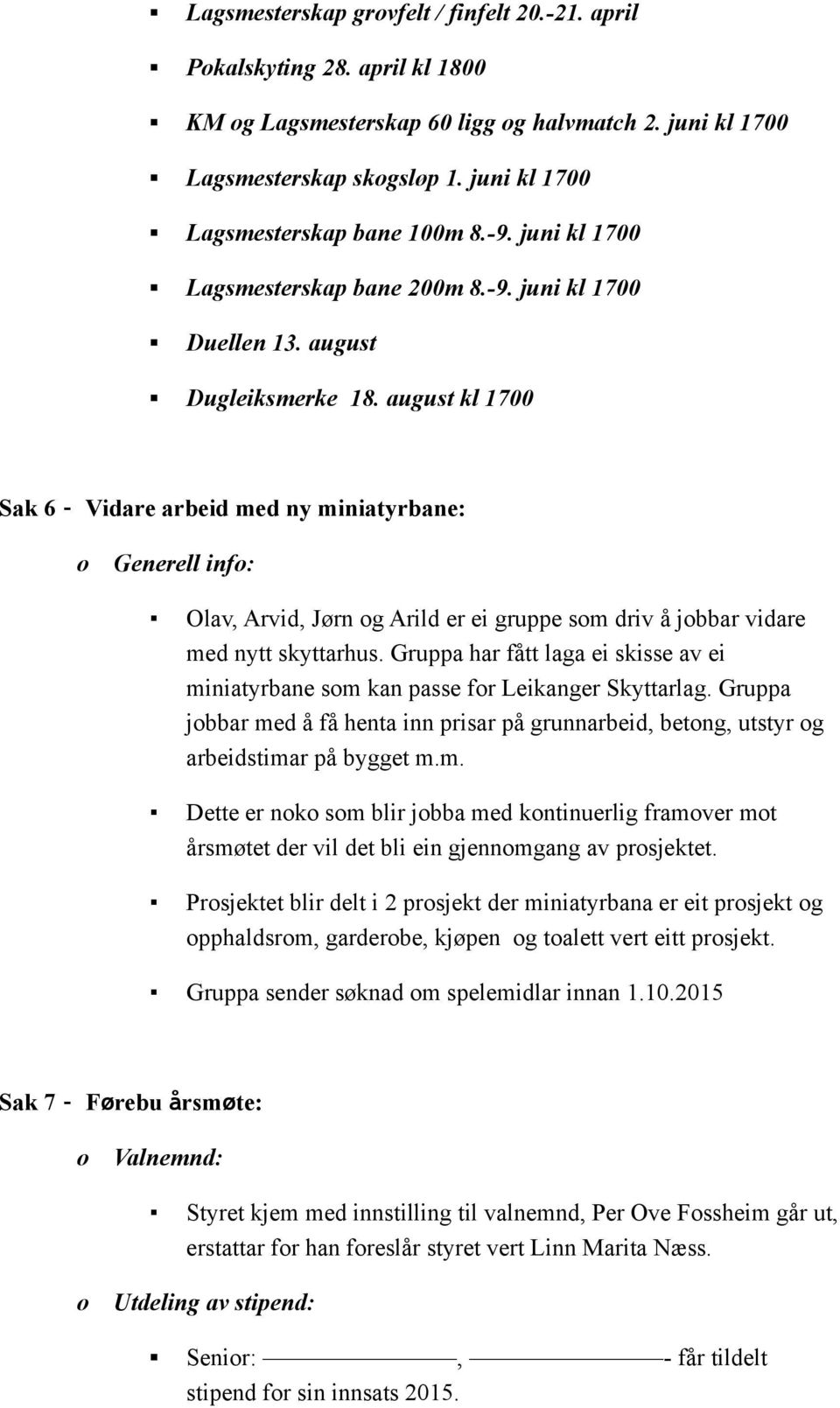 august kl 1700 Sak 6 Vidare arbeid med ny miniatyrbane: Generell inf: Olav, Arvid, Jørn g Arild er ei gruppe sm driv å jbbar vidare med nytt skyttarhus.