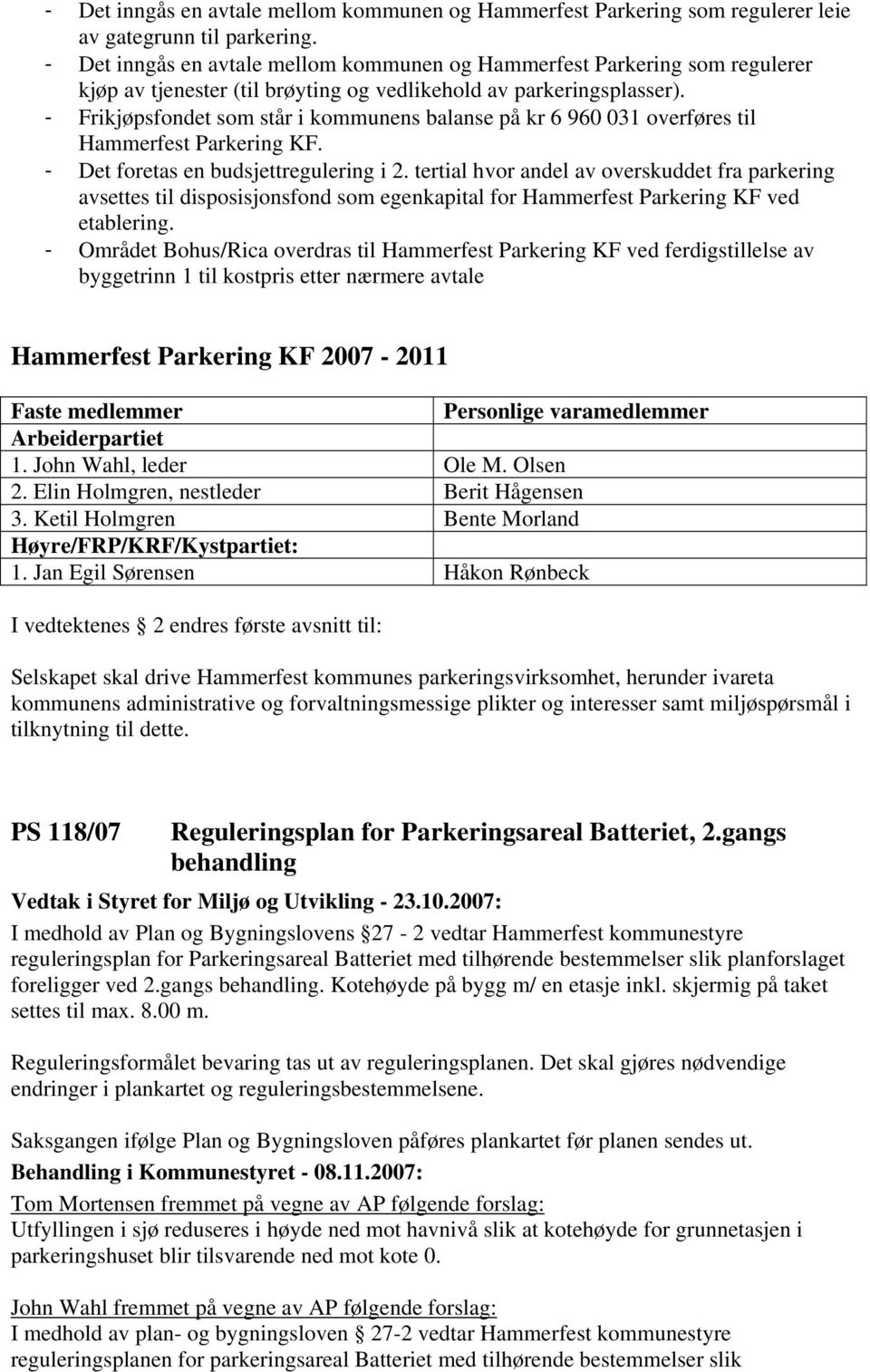 - Frikjøpsfondet som står i kommunens balanse på kr 6 960 031 overføres til Hammerfest Parkering KF. - Det foretas en budsjettregulering i 2.