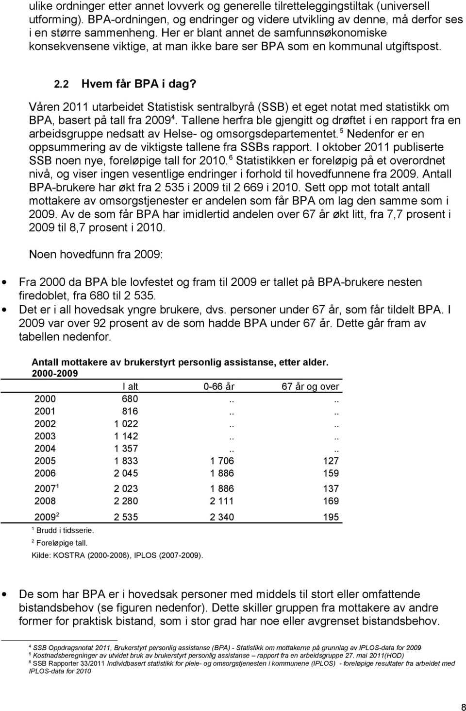 Våren 2011 utarbeidet Statistisk sentralbyrå (SSB) et eget notat med statistikk om BPA, basert på tall fra 2009 4.