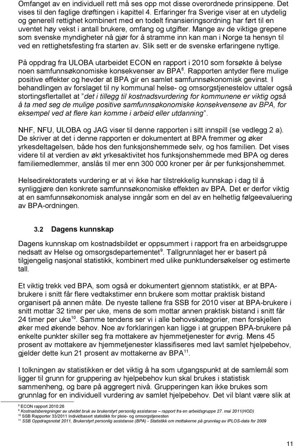 Mange av de viktige grepene som svenske myndigheter nå gjør for å stramme inn kan man i Norge ta hensyn til ved en rettighetsfesting fra starten av. Slik sett er de svenske erfaringene nyttige.