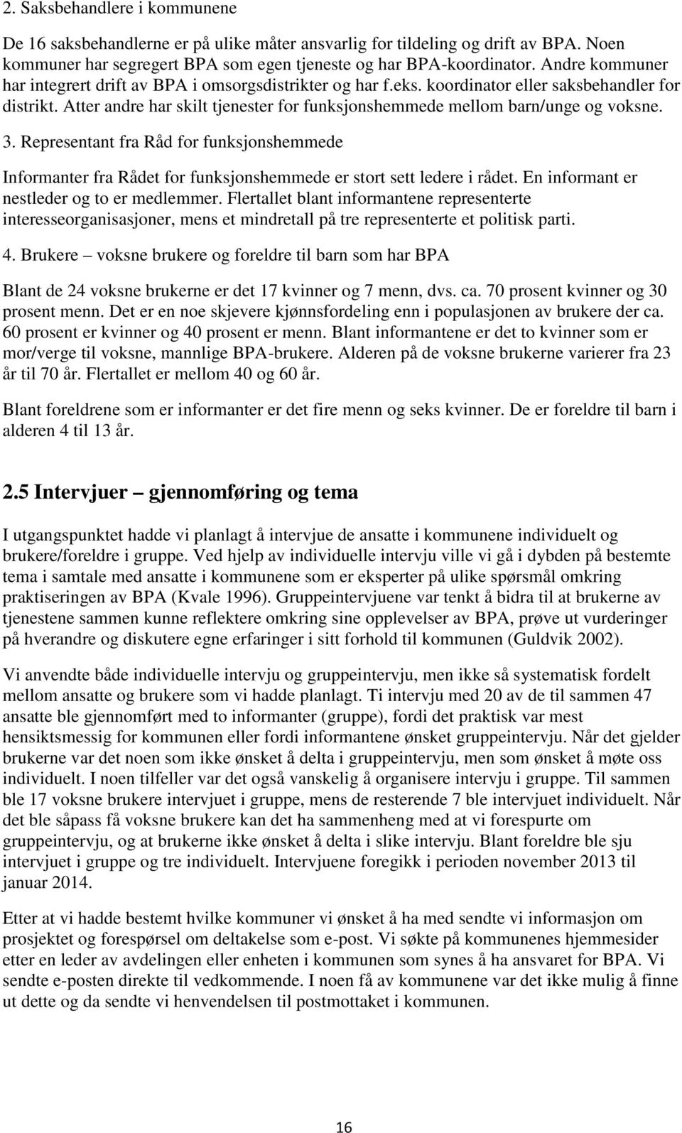 Atter andre har skilt tjenester for funksjonshemmede mellom barn/unge og voksne. 3. Representant fra Råd for funksjonshemmede Informanter fra Rådet for funksjonshemmede er stort sett ledere i rådet.