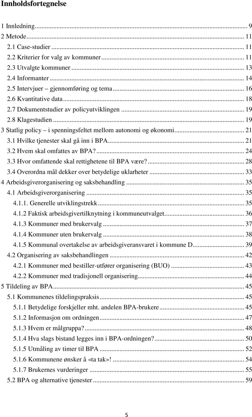 .. 21 3.1 Hvilke tjenester skal gå inn i BPA... 21 3.2 Hvem skal omfattes av BPA?... 24 3.3 Hvor omfattende skal rettighetene til BPA være?... 28 3.4 Overordna mål dekker over betydelige uklarheter.