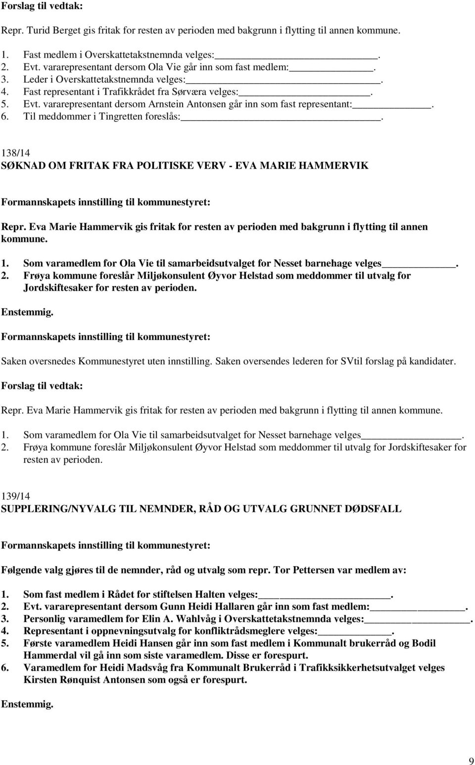 vararepresentant dersom Arnstein Antonsen går inn som fast representant:. 6. Til meddommer i Tingretten foreslås:. 138/14 SØKNAD OM FRITAK FRA POLITISKE VERV - EVA MARIE HAMMERVIK Repr.