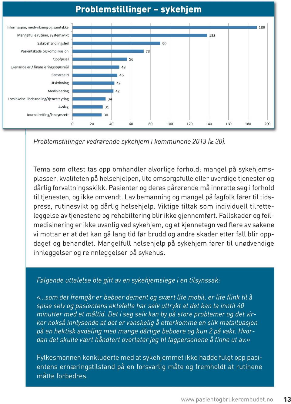 Pasienter og deres pårørende må innrette seg i forhold til tjenesten, og ikke omvendt. Lav bemanning og mangel på fagfolk fører til tidspress, rutinesvikt og dårlig helsehjelp.