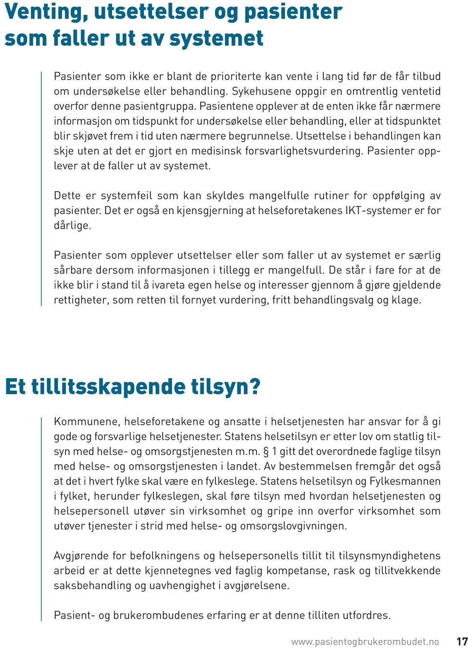 Pasientene opplever at de enten ikke får nærmere informasjon om tidspunkt for undersøkelse eller behandling, eller at tidspunktet blir skjøvet frem i tid uten nærmere begrunnelse.