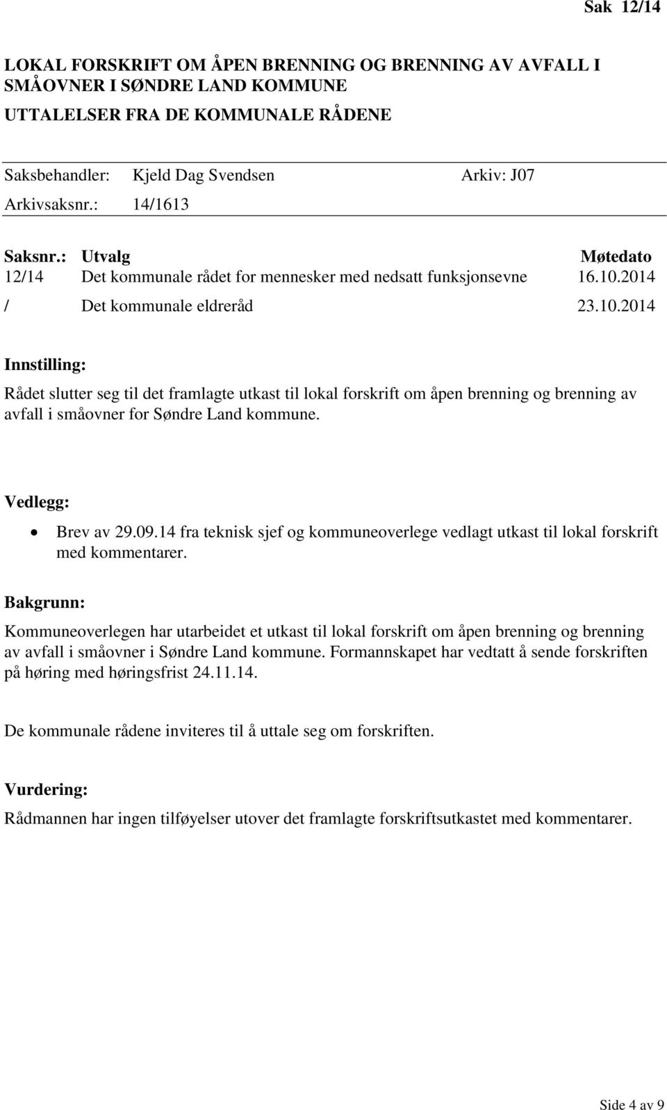 2014 / Det kommunale eldreråd 23.10.2014 Rådet slutter seg til det framlagte utkast til lokal forskrift om åpen brenning og brenning av avfall i småovner for Søndre Land kommune. Brev av 29.09.
