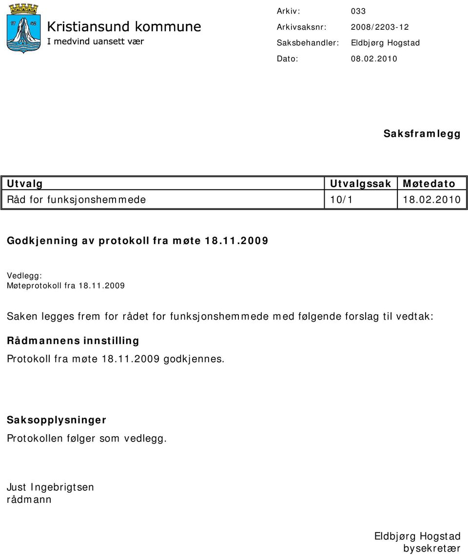 11.2009 Vedlegg: Møteprotokoll fra 18.11.2009 Saken legges frem for rådet for funksjonshemmede med følgende forslag til