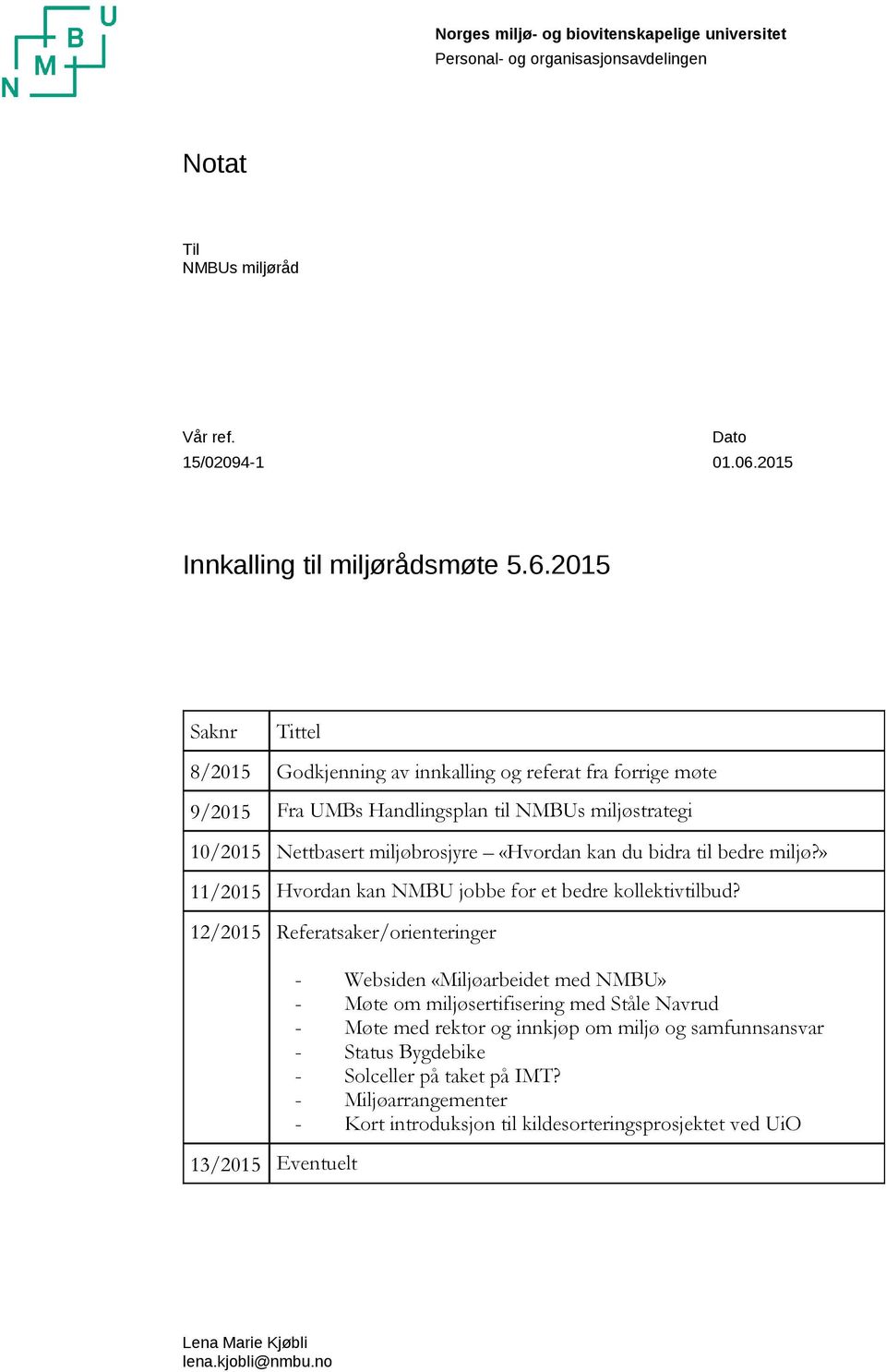 2015 Saknr Tittel 8/2015 Godkjenning av innkalling og referat fra forrige møte 9/2015 Fra UMBs Handlingsplan til NMBUs miljøstrategi 10/2015 Nettbasert miljøbrosjyre «Hvordan kan du bidra til bedre