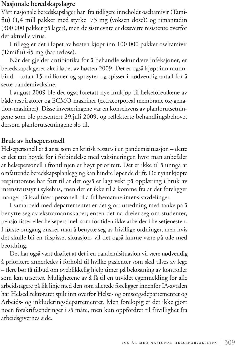 Når det gjelder antibiotika for å behandle sekundære infeksjoner, er beredskapslageret økt i løpet av høsten 2009.