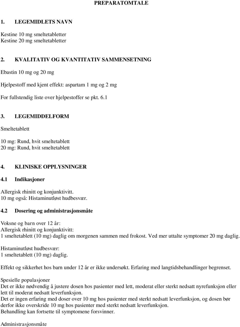 LEGEMIDDELFORM Smeltetablett 10 mg: Rund, hvit smeltetablett 20 mg: Rund, hvit smeltetablett 4. KLINISKE OPPLYSNINGER 4.1 Indikasjoner Allergisk rhinitt og konjunktivitt.