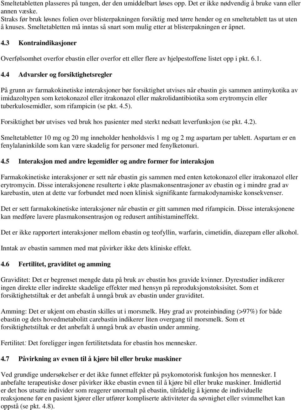 Smeltetabletten må inntas så snart som mulig etter at blisterpakningen er åpnet. 4.3 Kontraindikasjoner Overfølsomhet overfor ebastin eller overfor ett eller flere av hjelpestoffene listet opp i pkt.