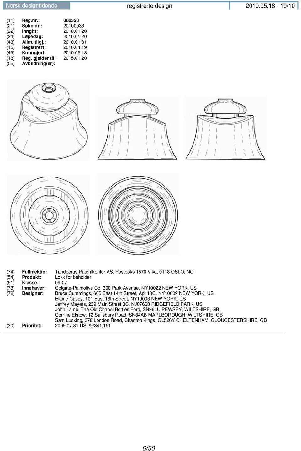 .01.20 (24) Løpedag: 2010.01.20 (43) Allm. tilgj.: 2010.01.31 (15) Registrert: 2010.04.19 (18) Reg. gjelder til: 2015.01.20 (74) Fullmektig: Tandbergs Patentkontor AS, Postboks 1570 Vika, 0118 OSLO,