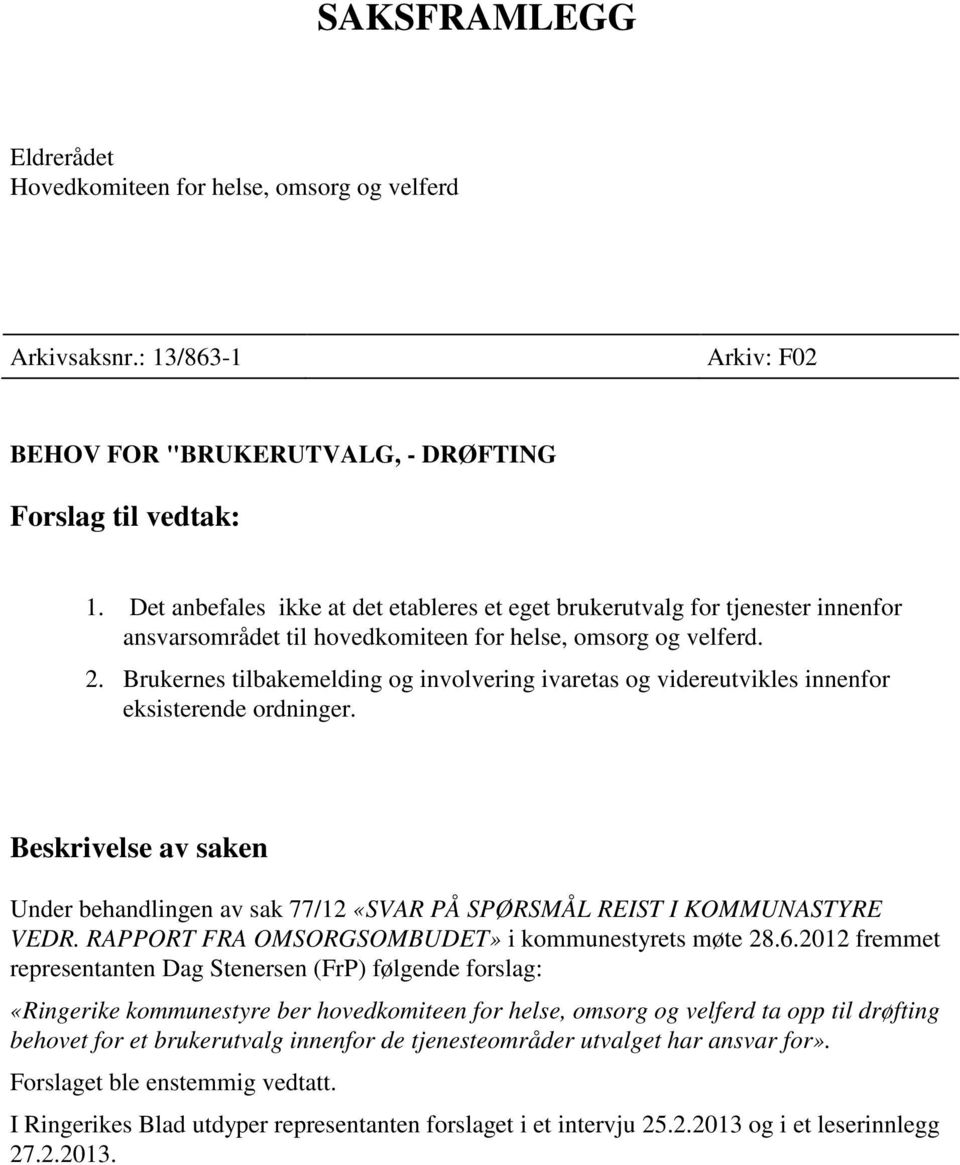 Brukernes tilbakemelding og involvering ivaretas og videreutvikles innenfor eksisterende ordninger. Beskrivelse av saken Under behandlingen av sak 77/12 «SVAR PÅ SPØRSMÅL REIST I KOMMUNASTYRE VEDR.