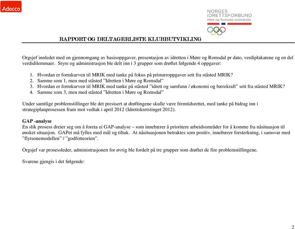 Samme som 1, men med ståsted Idretten i Møre og Romsdal 3. Hvordan er formkurven til MRIK med tanke på ståsted idrett og samfunn / økonomi og bærekraft sett fra ståsted MRIK? 4.