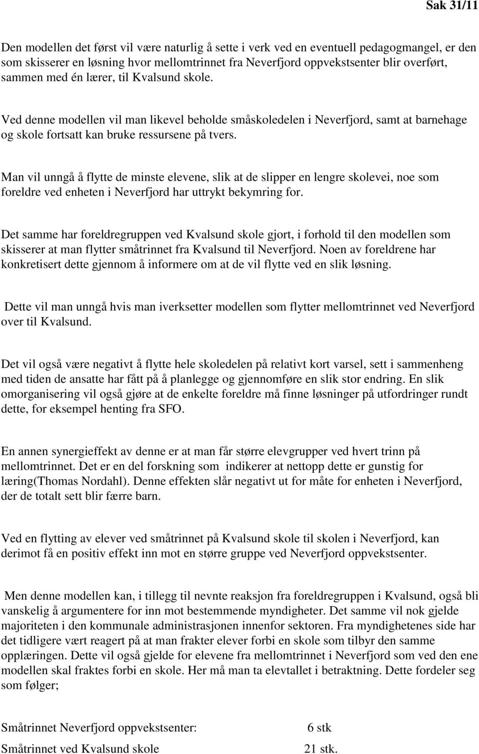 Man vil unngå å flytte de minste elevene, slik at de slipper en lengre skolevei, noe som foreldre ved enheten i Neverfjord har uttrykt bekymring for.