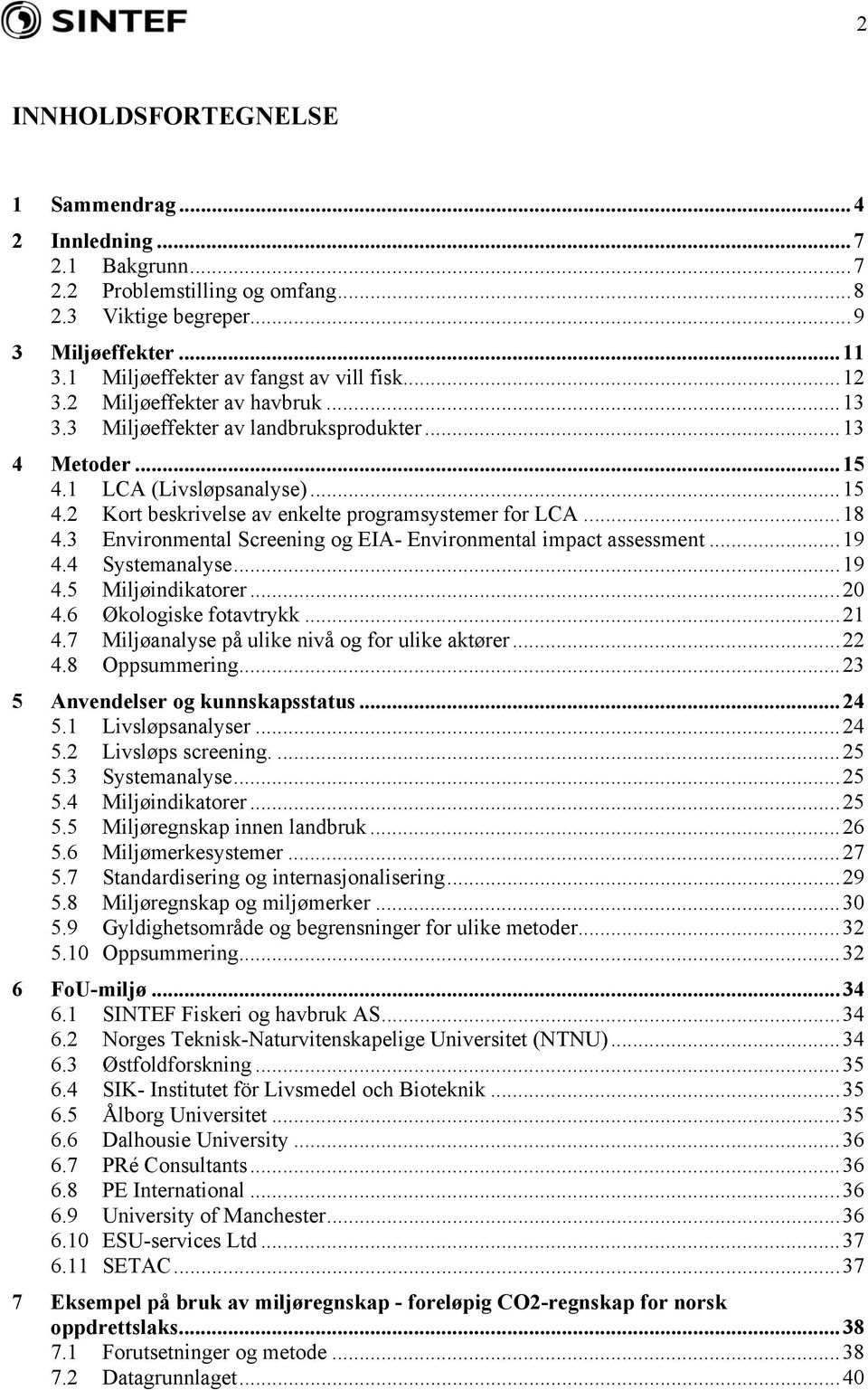 3 Environmental Screening og EIA- Environmental impact assessment...19 4.4 Systemanalyse...19 4.5 Miljøindikatorer...20 4.6 Økologiske fotavtrykk...21 4.