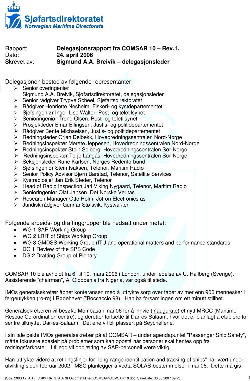 A. Breivik delegasjonsleder Delegasjonen bestod av følgende representanter: Senior overingeniør Sigmund A.A. Breivik, Sjøfartsdirektoratet, delegasjonsleder Senior rådgiver Trygve Scheel,