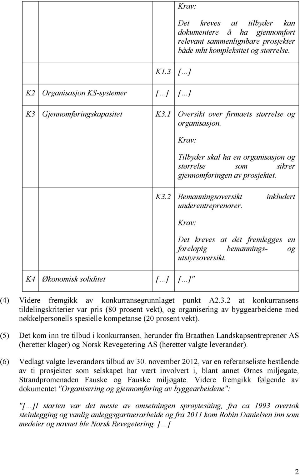 Krav: K4 Økonomisk soliditet " Det kreves at det fremlegges en foreløpig bemannings- og utstyrsoversikt. (4) Videre fremgikk av konkurransegrunnlaget punkt A2.3.