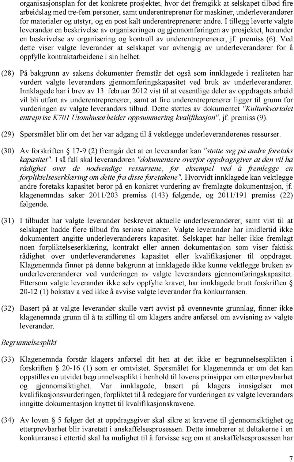 I tillegg leverte valgte leverandør en beskrivelse av organiseringen og gjennomføringen av prosjektet, herunder en beskrivelse av organisering og kontroll av underentreprenører, jf. premiss (6).