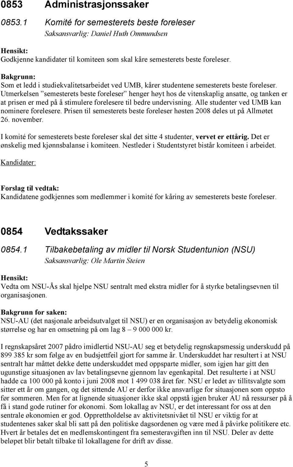 Utmerkelsen semesterets beste foreleser henger høyt hos de vitenskaplig ansatte, og tanken er at prisen er med på å stimulere forelesere til bedre undervisning.