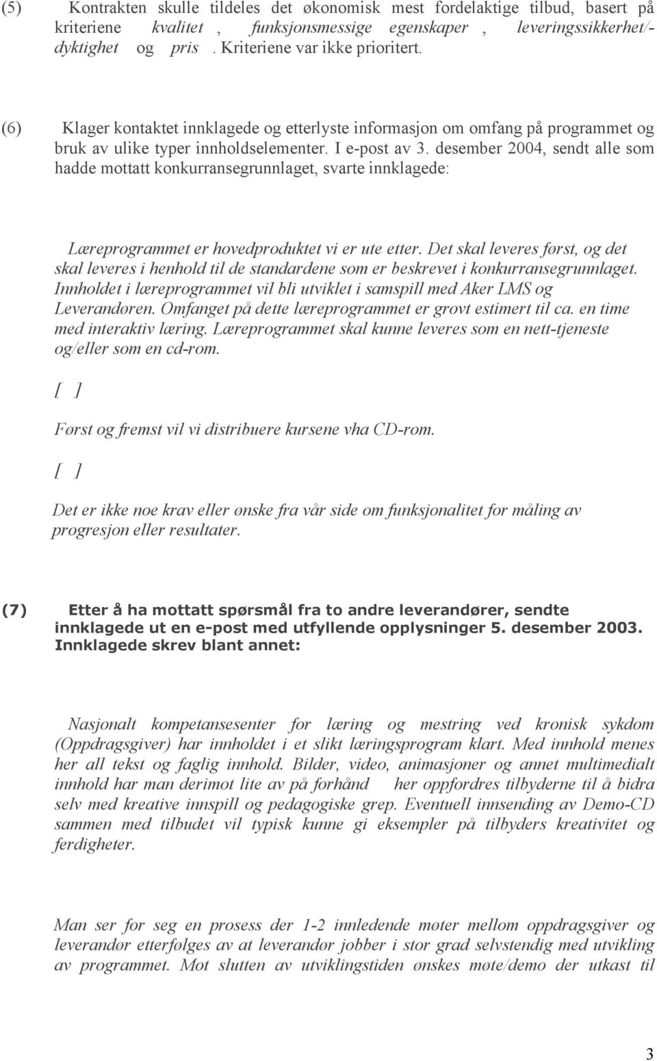 desember 2004, sendt alle som hadde mottatt konkurransegrunnlaget, svarte innklagede: Læreprogrammet er hovedproduktet vi er ute etter.