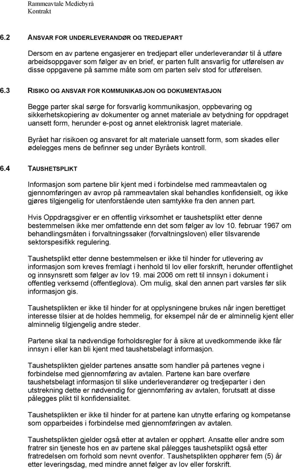 3 RISIKO OG ANSVAR FOR KOMMUNIKASJON OG DOKUMENTASJON Begge parter skal sørge for forsvarlig kommunikasjon, oppbevaring og sikkerhetskopiering av dokumenter og annet materiale av betydning for