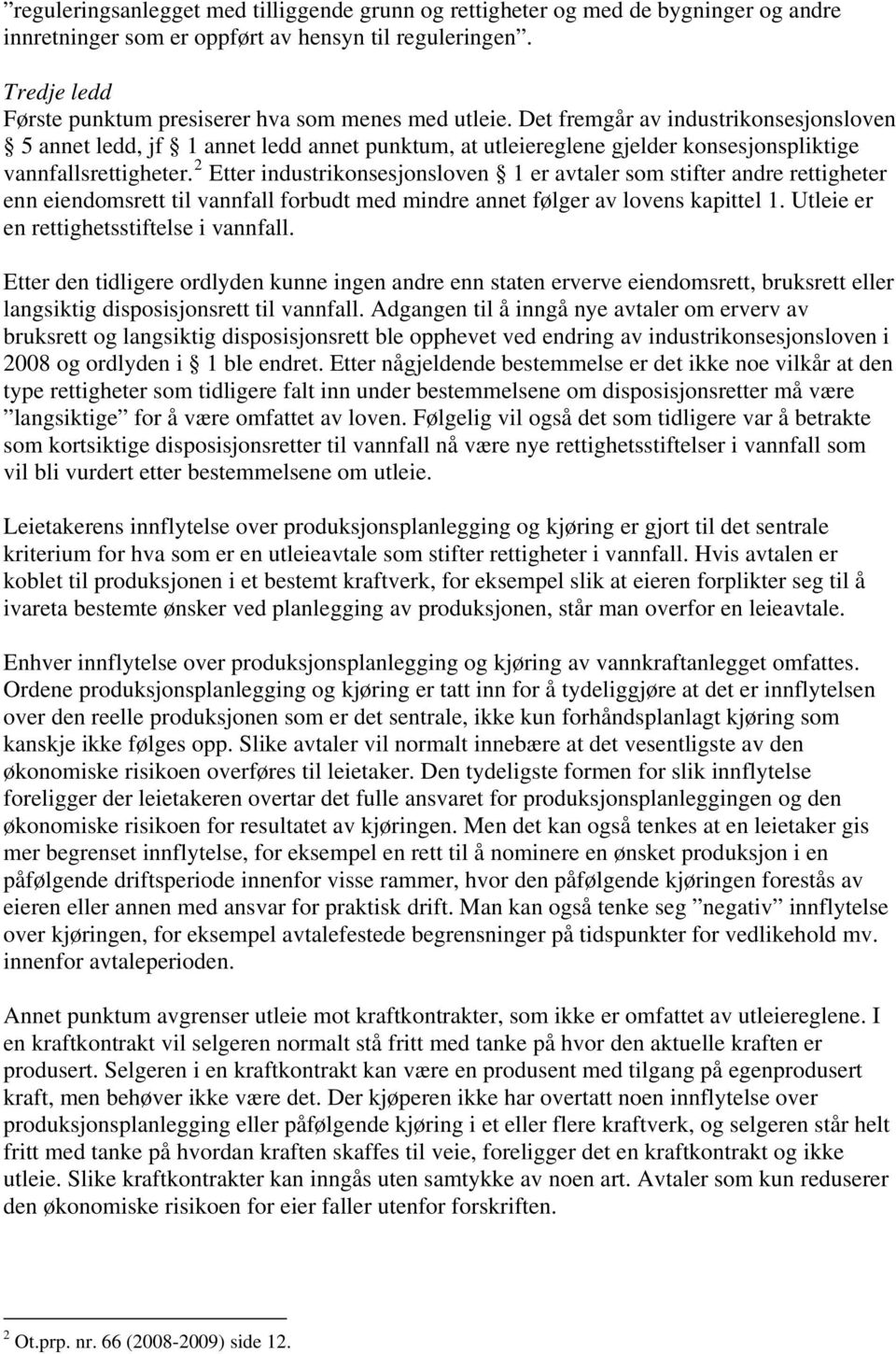 Det fremgår av industrikonsesjonsloven 5 annet ledd, jf 1 annet ledd annet punktum, at utleiereglene gjelder konsesjonspliktige vannfallsrettigheter.