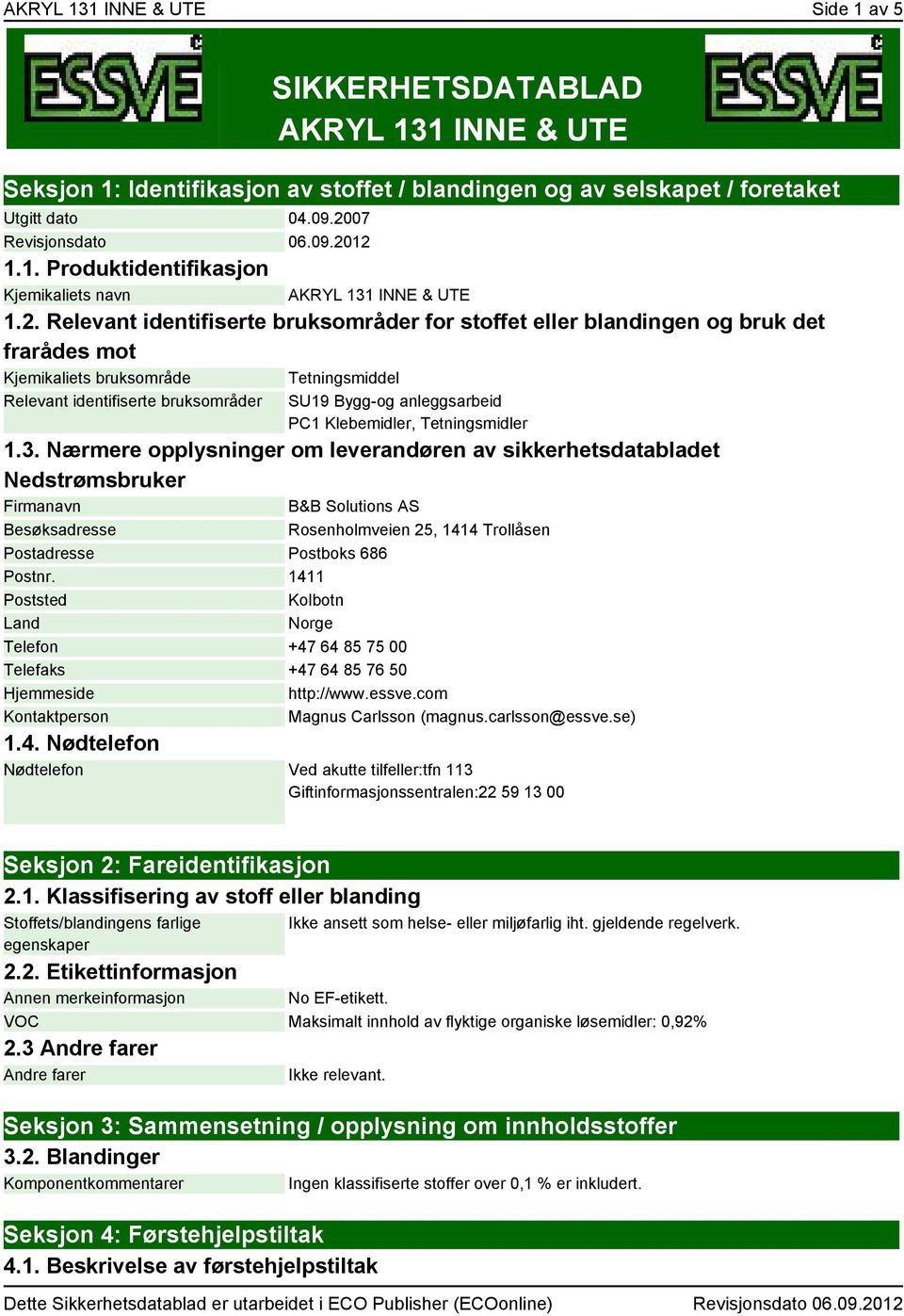 Relevant identifiserte bruksområder for stoffet eller blandingen og bruk det frarådes mot Kjemikaliets bruksområde Tetningsmiddel Relevant identifiserte bruksområder SU19 Bygg-og anleggsarbeid PC1