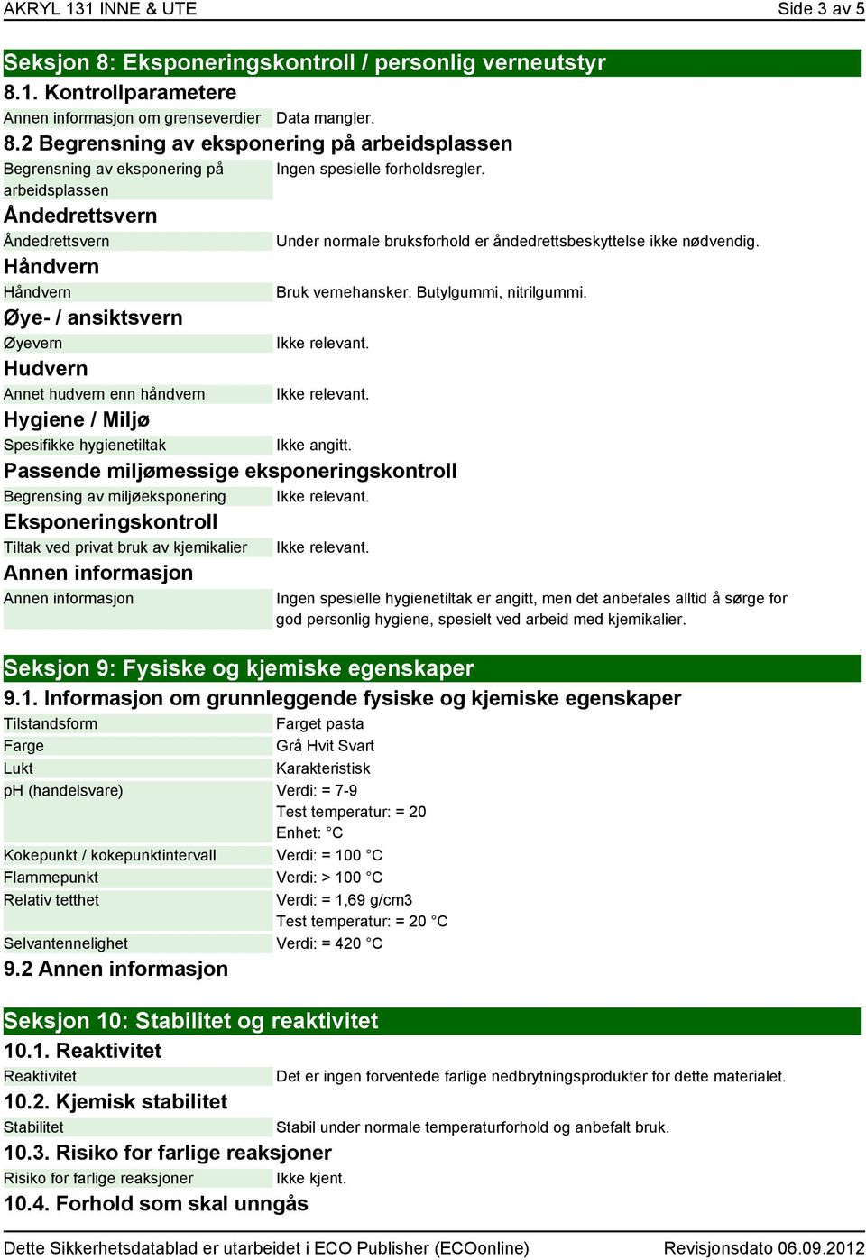 håndvern Ingen spesielle forholdsregler. Under normale bruksforhold er åndedrettsbeskyttelse ikke nødvendig. Bruk vernehansker. Butylgummi, nitrilgummi.