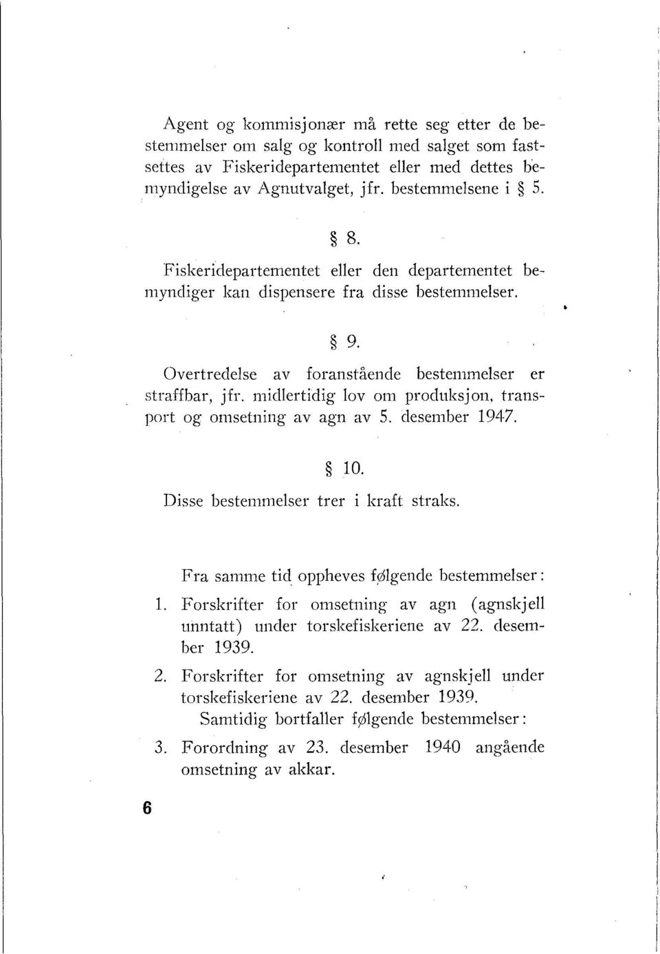 il~icllertidig lov 0111 proclultsjo~~, transport og ornsetiliilg av agi1 av 5. desember 1947. Disse bestemi~~elser trer i Itraft straks. Fra samme tid oppheves f$lgeiide bestemmelser: 1.