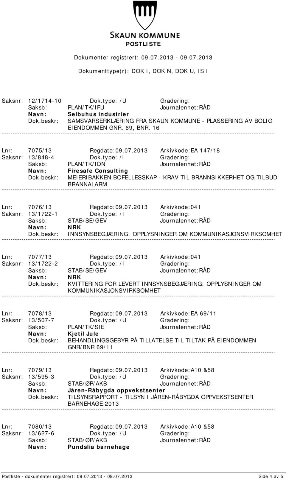 type: /I Gradering: Saksb: PLAN/TK/IDN Journalenhet:RÅD Firesafe Consulting MEIERIBAKKEN BOFELLESSKAP - KRAV TIL BRANNSIKKERHET OG TILBUD BRANNALARM Lnr: 7076/13 Regdato:09.07.2013 Arkivkode:041 Saksnr: 13/1722-1 Dok.