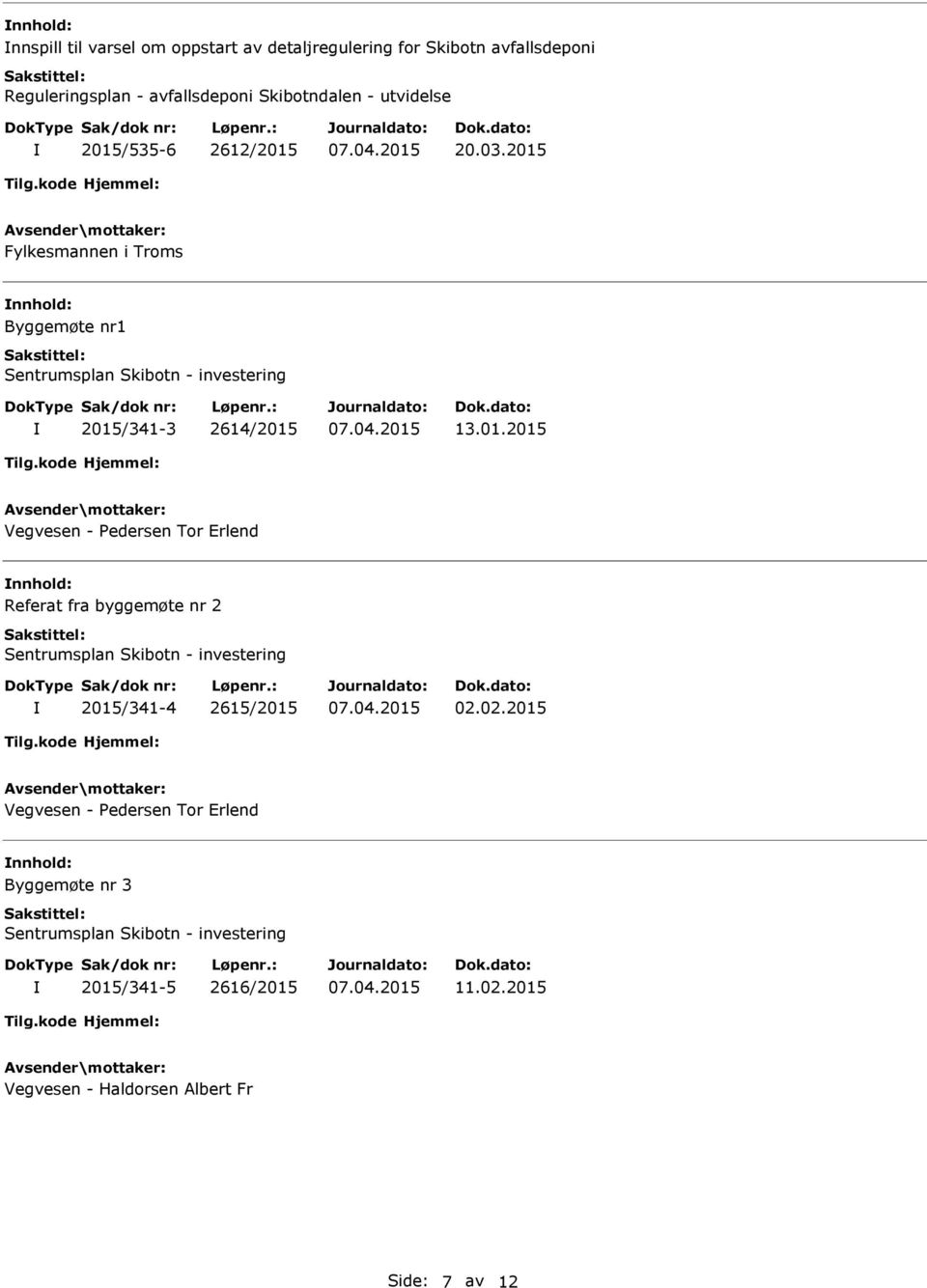 2015 Fylkesmannen i Troms Byggemøte nr1 2015/341-3 2614/2015 13.01.2015 Referat fra byggemøte nr 2 2015/341-4 2615/2015 02.