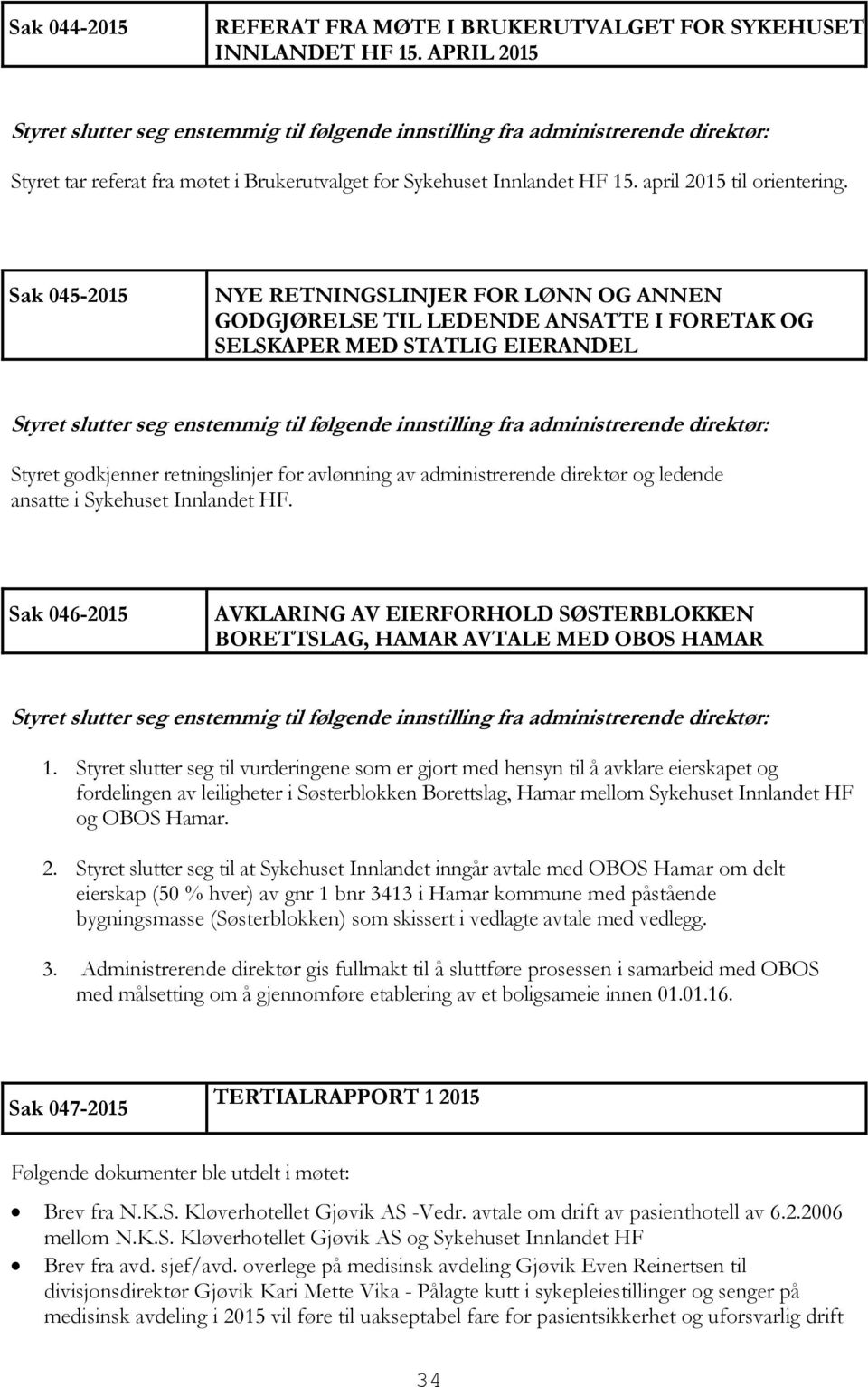 direktør og ledende ansatte i Sykehuset Innlandet HF. Sak 046-2015 AVKLARING AV EIERFORHOLD SØSTERBLOKKEN BORETTSLAG, HAMAR AVTALE MED OBOS HAMAR 1.