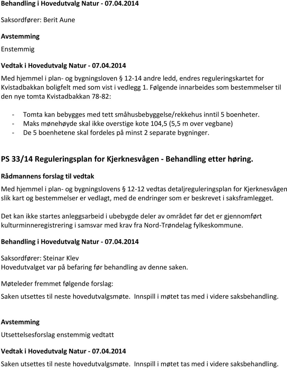 - Maks mønehøyde skal ikke overstige kote 104,5 (5,5 m over vegbane) - De 5 boenhetene skal fordeles på minst 2 separate bygninger.