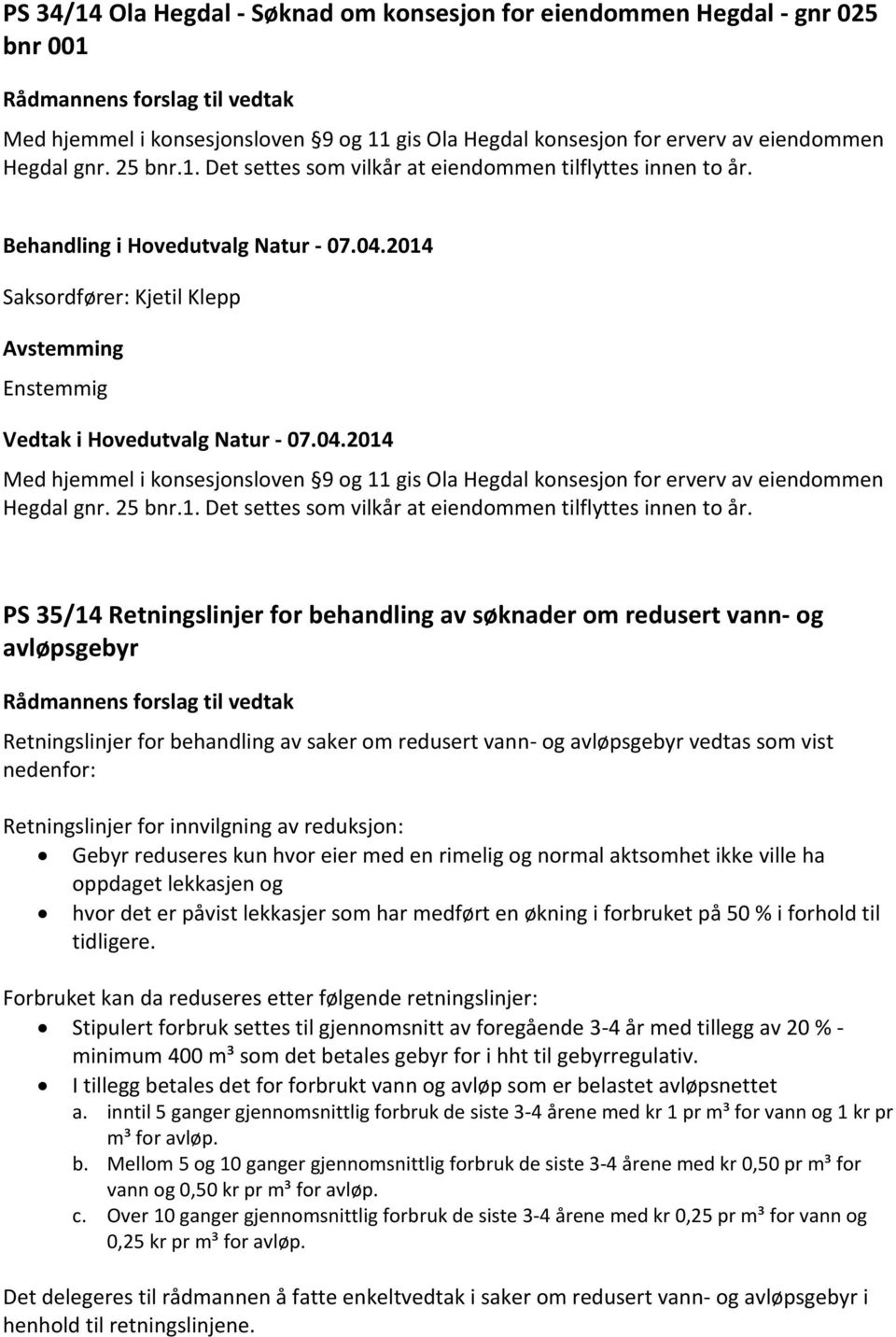 PS 35/14 Retningslinjer for behandling av søknader om redusert vann- og avløpsgebyr Retningslinjer for behandling av saker om redusert vann- og avløpsgebyr vedtas som vist nedenfor: Retningslinjer