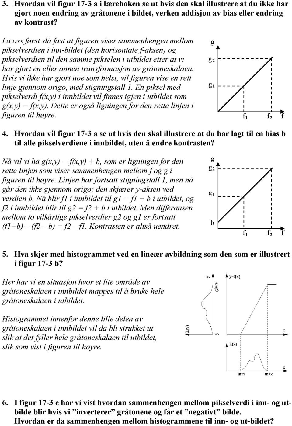 transformasjon av gråtoneskalaen. Hvis vi ikke har gjort noe som helst, vil figuren vise en rett linje gjennom origo, med stigningstall 1.