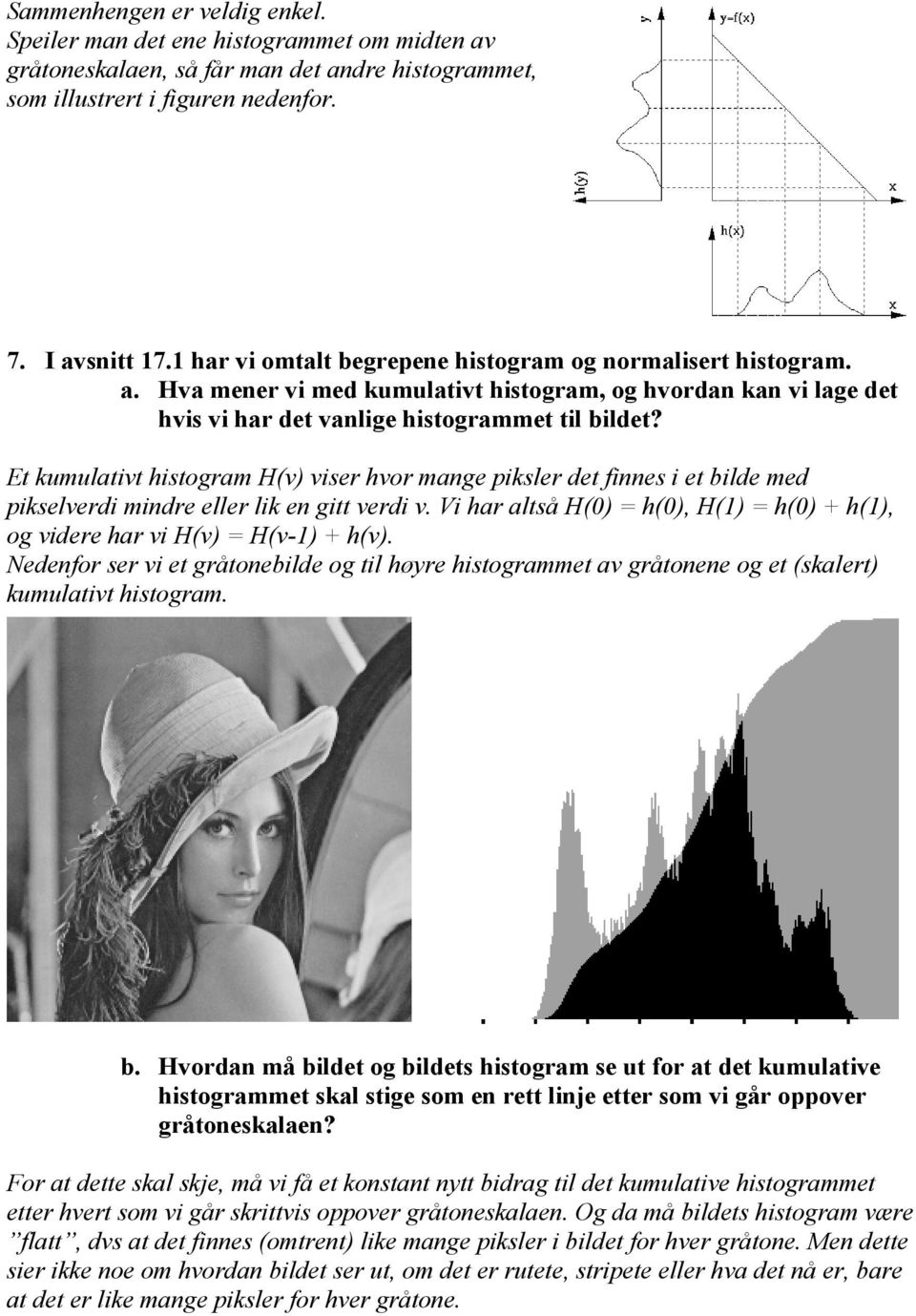 Et kumulativt histogram H(v) viser hvor mange piksler det finnes i et bilde med pikselverdi mindre eller lik en gitt verdi v.