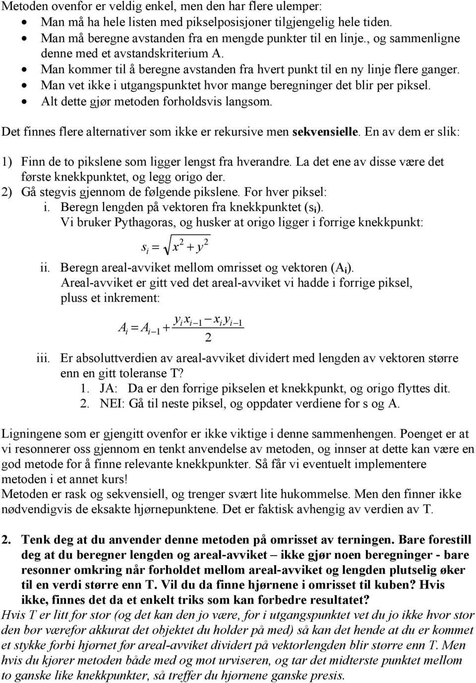 Man vet ikke i utgangspunktet hvor mange beregninger det blir per piksel. Alt dette gjør metoden forholdsvis langsom. Det finnes flere alternativer som ikke er rekursive men sekvensielle.