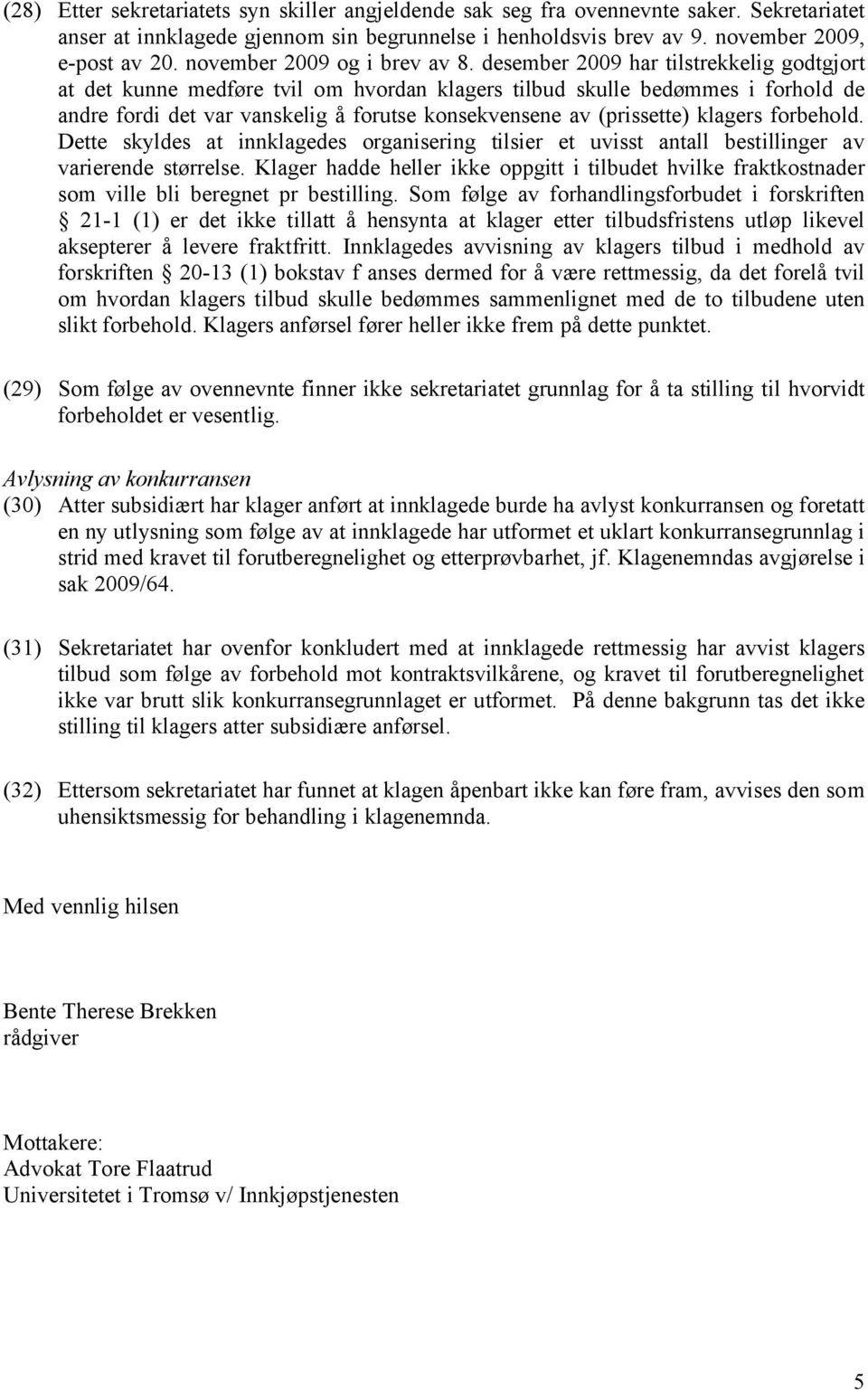 desember 2009 har tilstrekkelig godtgjort at det kunne medføre tvil om hvordan klagers tilbud skulle bedømmes i forhold de andre fordi det var vanskelig å forutse konsekvensene av (prissette) klagers