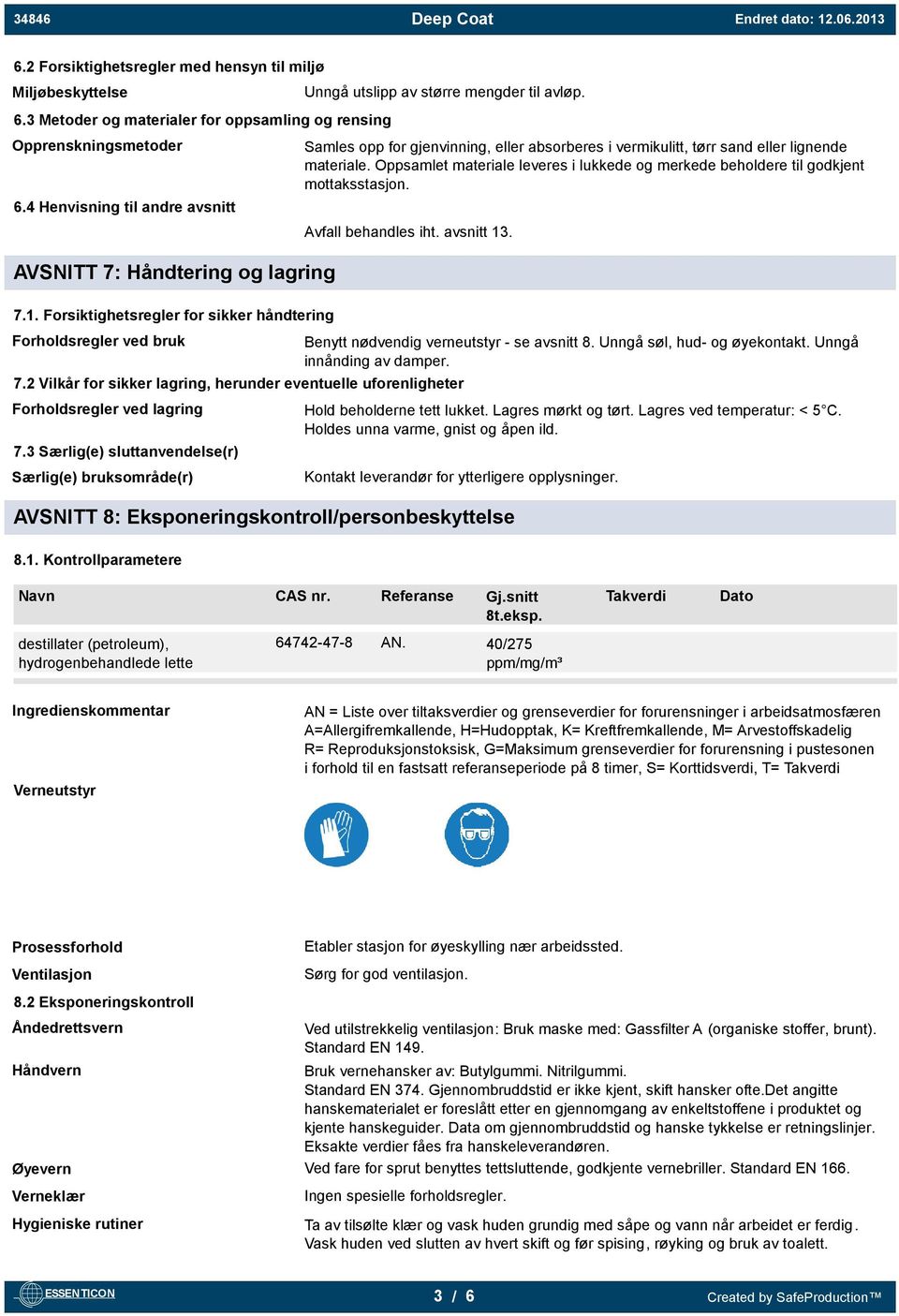 Oppsamlet materiale leveres i lukkede og merkede beholdere til godkjent mottaksstasjon. Avfall behandles iht. avsnitt 13. AVSNITT 7: Håndtering og lagring 7.1. Forsiktighetsregler for sikker håndtering Forholdsregler ved bruk 7.