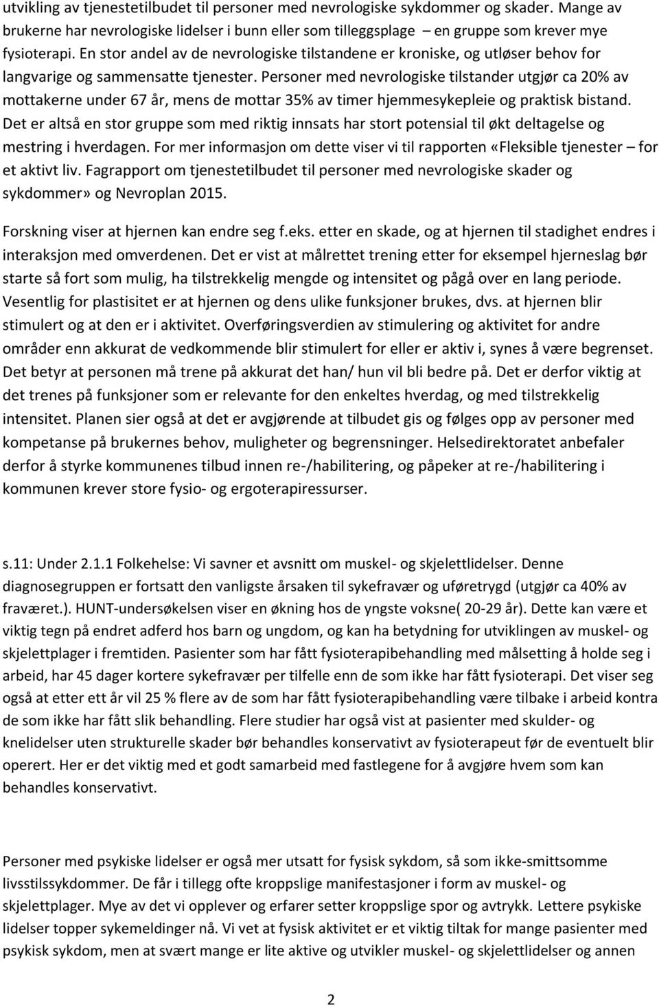 Personer med nevrologiske tilstander utgjør ca 20% av mottakerne under 67 år, mens de mottar 35% av timer hjemmesykepleie og praktisk bistand.