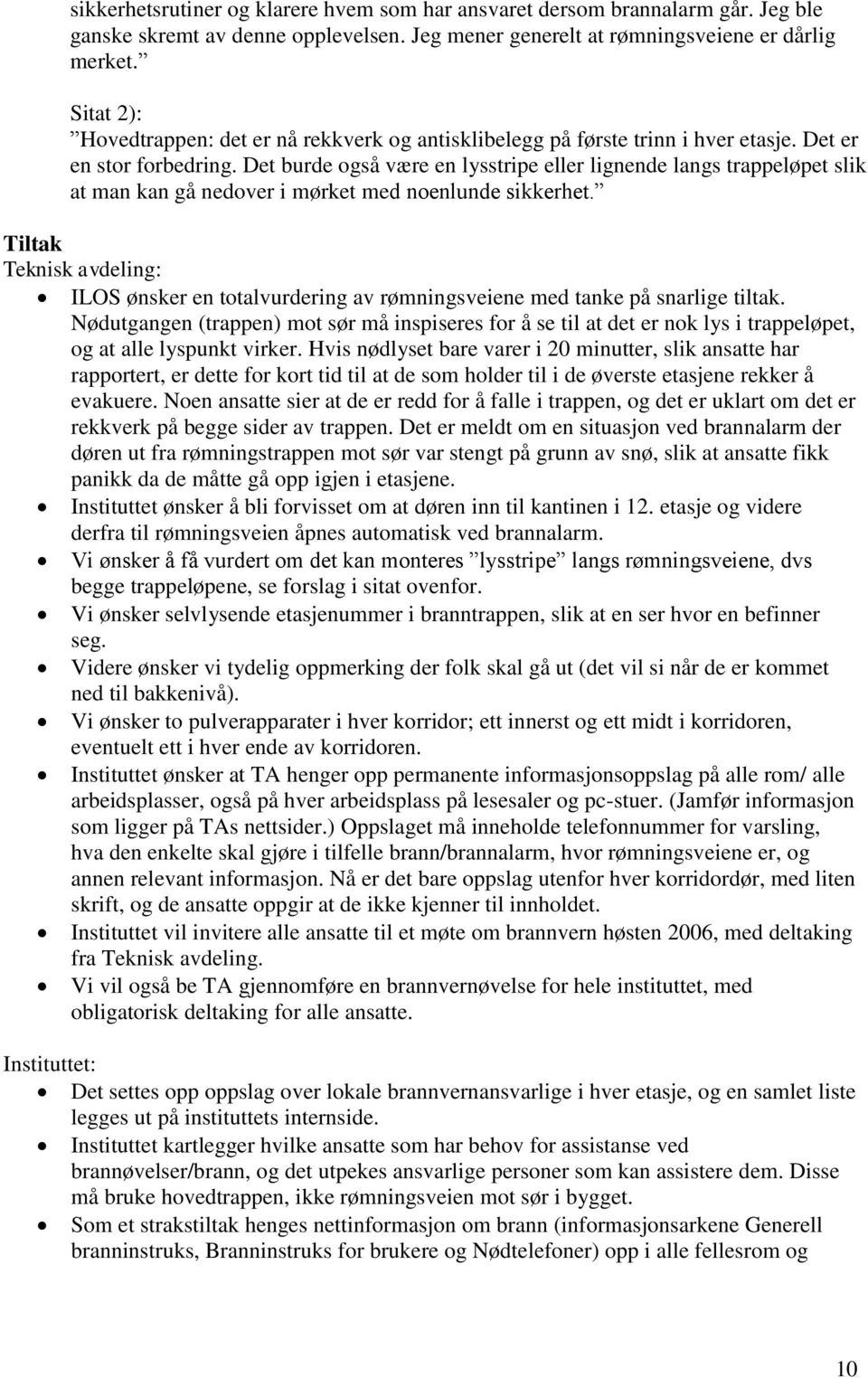 Det burde også være en lysstripe eller lignende langs trappeløpet slik at man kan gå nedover i mørket med noenlunde sikkerhet.