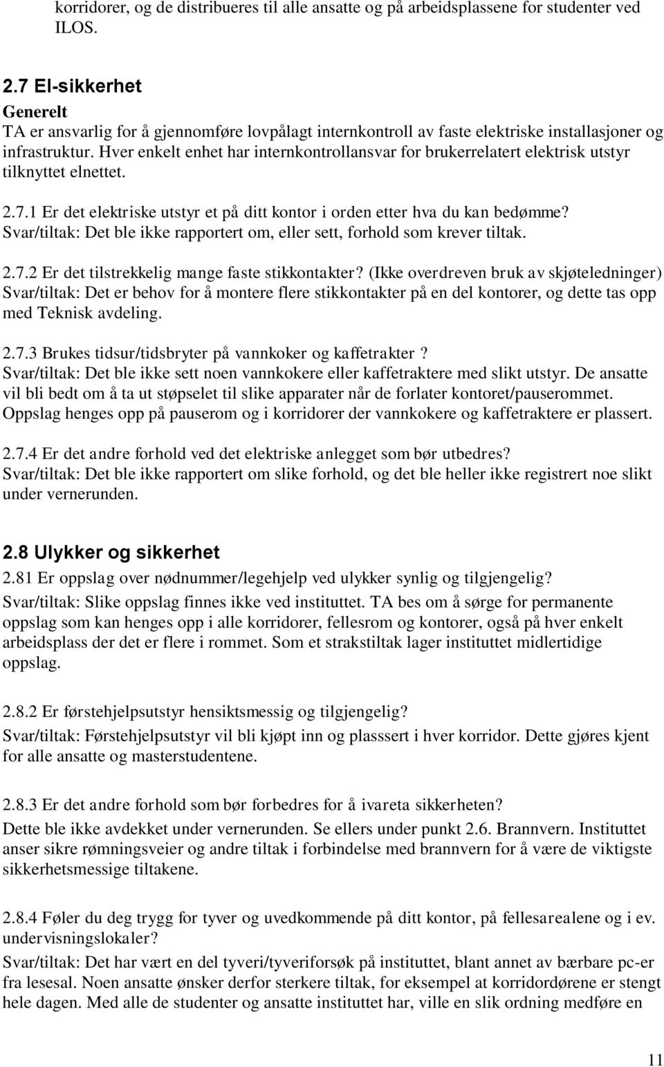 Hver enkelt enhet har internkontrollansvar for brukerrelatert elektrisk utstyr tilknyttet elnettet. 2.7.1 Er det elektriske utstyr et på ditt kontor i orden etter hva du kan bedømme?