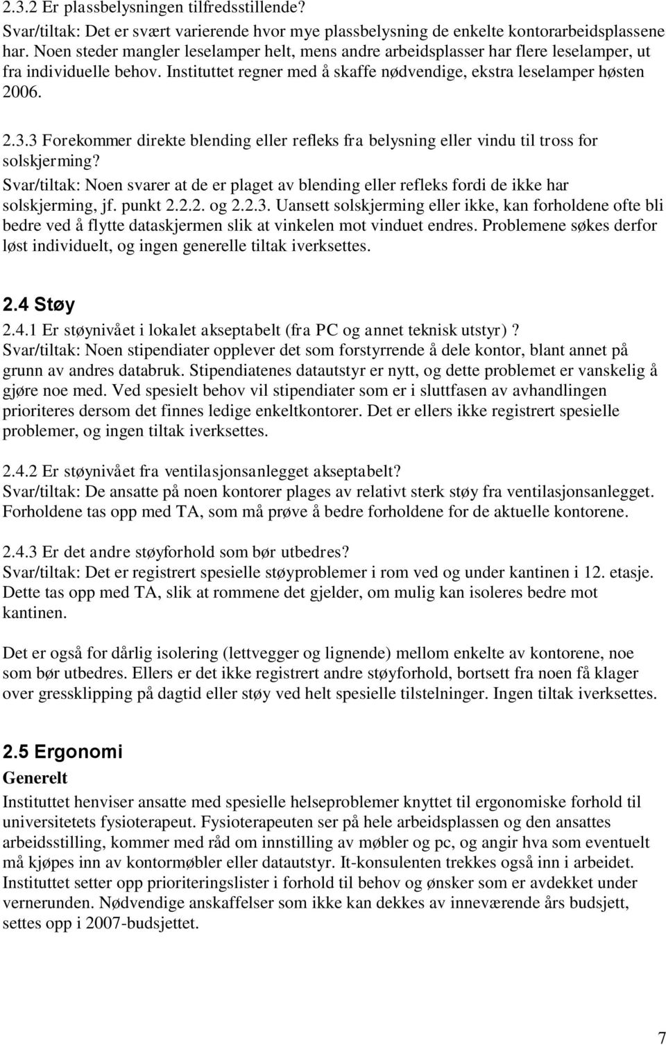 3 Forekommer direkte blending eller refleks fra belysning eller vindu til tross for solskjerming? Svar/tiltak: Noen svarer at de er plaget av blending eller refleks fordi de ikke har solskjerming, jf.