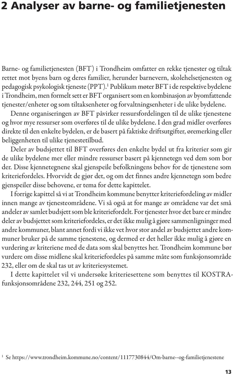 1 Publikum møter BFT i de respektive bydelene i Trondheim, men formelt sett er BFT organisert som en kombinasjon av byomfattende tjenester/enheter og som tiltaksenheter og forvaltningsenheter i de
